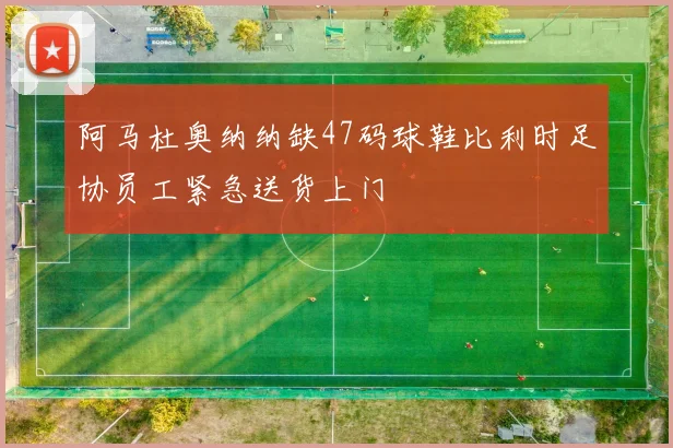 阿马杜奥纳纳缺47码球鞋比利时足协员工紧急送货上门