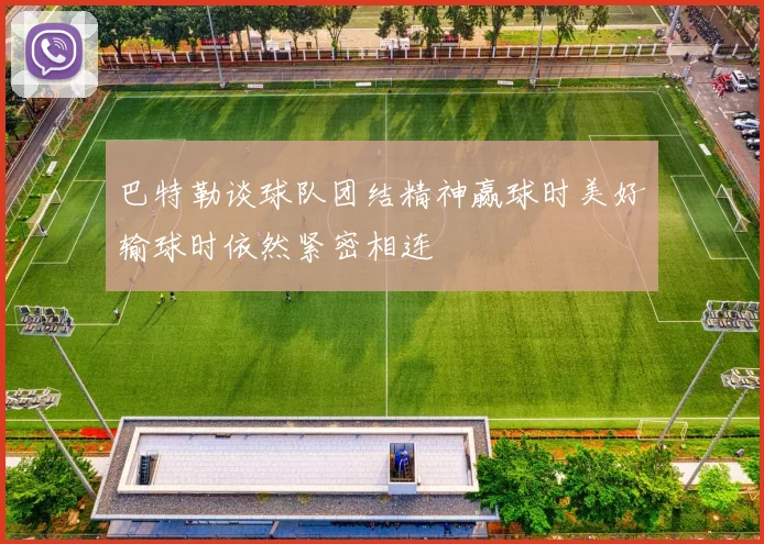 巴特勒谈球队团结精神赢球时美好输球时依然紧密相连